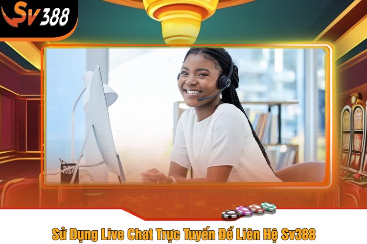 Sử Dụng Live Chat Trực Tuyến Để Liên Hệ Sv388