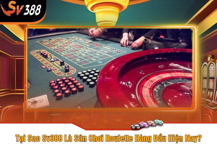 Tại Sao Sv388 Là Sân Chơi Roulette Hàng Đầu Hiện Nay